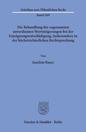 Cover image for Die Behandlung Der Sogenannten Unverdienten Wertsteigerungen Bei Der Enteignungsentschadigung, Insbesondere in Der Hochstrichterlichen Rechtsprechung