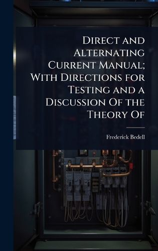 Cover image for Direct and Alternating Current Manual; With Directions for Testing and a Discussion Of the Theory Of