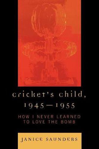 Cover image for Cricket's Child, 1945-1955: How I Never Learned to Love the Bomb