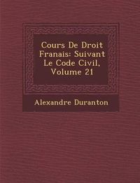 Cover image for Cours de Droit Fran Ais: Suivant Le Code Civil, Volume 21