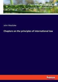 Cover image for Chapters on the principles of international law