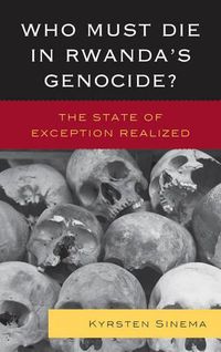 Cover image for Who Must Die in Rwanda's Genocide?: The State of Exception Realized