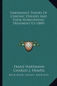 Cover image for Hartmann's Theory of Chronic Diseases and Their Homeopathic Treatment V3 (1849)