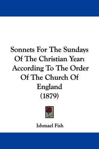 Cover image for Sonnets for the Sundays of the Christian Year: According to the Order of the Church of England (1879)