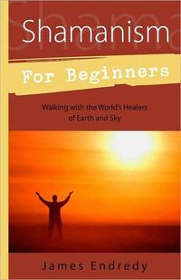 Cover image for Shamanism for Beginners: Walking with the World's Healers of Earth and Sky