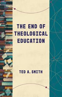 Cover image for The End of Theological Education