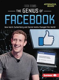 Cover image for The Genius of Facebook: How Mark Zuckerberg and Social Media Changed the World