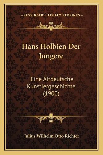 Hans Holbien Der Jungere: Eine Altdeutsche Kunstlergeschichte (1900)