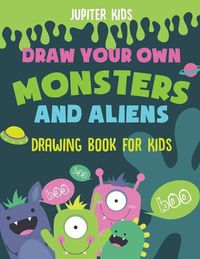 Cover image for Draw Your Own Monsters and Aliens - Drawing Book for Kids