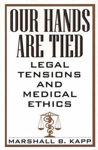 Cover image for Our Hands Are Tied: Legal Tensions and Medical Ethics