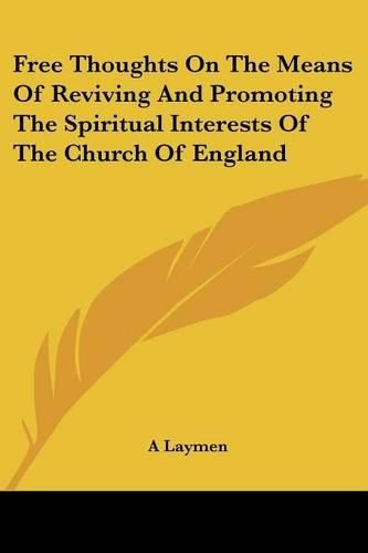 Cover image for Free Thoughts on the Means of Reviving and Promoting the Spiritual Interests of the Church of England