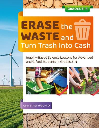 Cover image for Erase the Waste and Turn Trash Into Cash Grades 3-4: Inquiry-Based Science Lessons for Advanced and Gifted Students in Grades 3-4