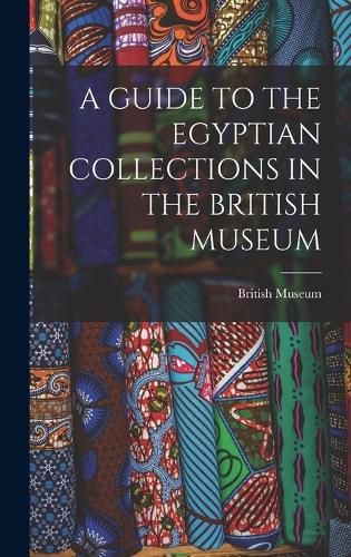 A Guide to the Egyptian Collections in the British Museum