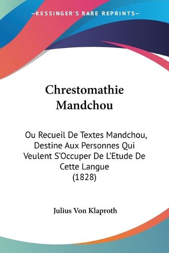 Cover image for Chrestomathie Mandchou: Ou Recueil de Textes Mandchou, Destine Aux Personnes Qui Veulent S'Occuper de L'Etude de Cette Langue (1828)