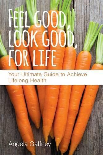 Cover image for Feel Good, Look Good, For Life: Your Ultimate Guide to Achieve Lifelong Health