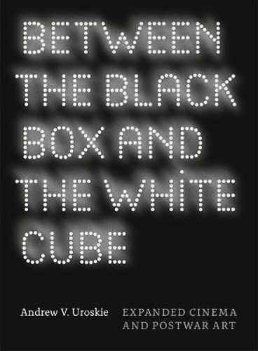 Cover image for Between the Black Box and the White Cube: Expanded Cinema and Postwar Art