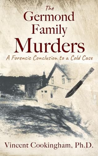 Cover image for The Germond Family Murders: A Forensic Conclusion to a Cold Case