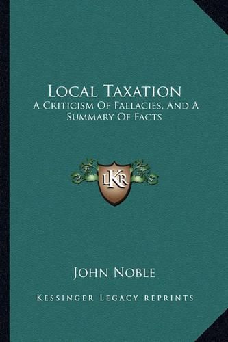 Cover image for Local Taxation: A Criticism of Fallacies, and a Summary of Facts