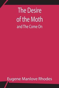 Cover image for The Desire of the Moth; and The Come On