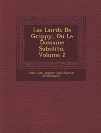 Cover image for Les Lairds de Grippy, Ou Le Domaine Substitu, Volume 2