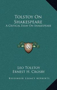 Cover image for Tolstoy on Shakespeare: A Critical Essay on Shakespeare