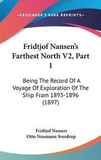 Cover image for Fridtjof Nansen's Farthest North V2, Part 1: Being the Record of a Voyage of Exploration of the Ship Fram 1893-1896 (1897)