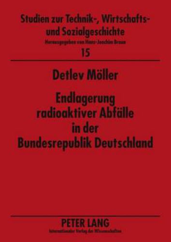 Endlagerung Radioaktiver Abfaelle in Der Bundesrepublik Deutschland: Administrativ-Politische Entscheidungsprozesse Zwischen Wirtschaftlichkeit Und Sicherheit, Zwischen Nationaler Und Internationaler Loesung