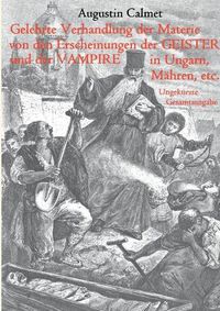 Cover image for Gelehrte Verhandlung der Materie von den Erscheinungen der Geister, und der Vampire in Ungarn, Mahren, etc.: Ungekurzte Gesamtausgabe