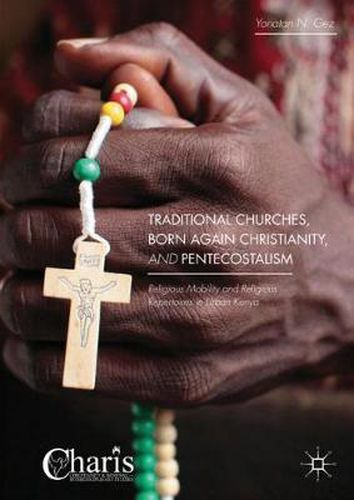 Cover image for Traditional Churches, Born Again Christianity, and Pentecostalism: Religious Mobility and Religious Repertoires in Urban Kenya