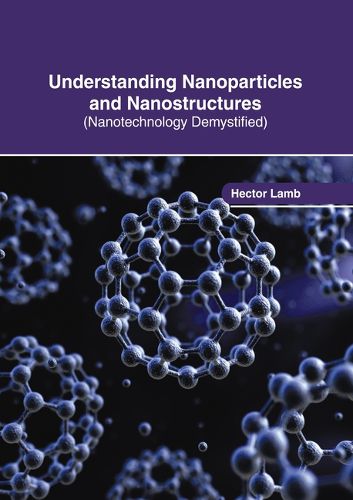 Cover image for Understanding Nanoparticles and Nanostructures (Nanotechnology Demystified)