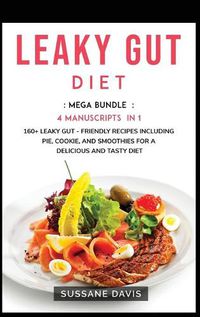 Cover image for Leaky Gut Diet: MEGA BUNDLE - 4 Manuscripts in 1 - 160+ Leaky Gut - friendly recipes including pie, cookie, and smoothies for a delicious and tasty diet