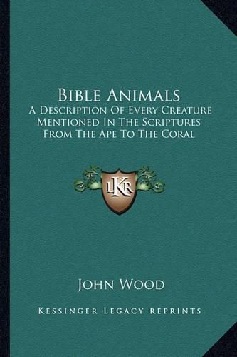 Cover image for Bible Animals: A Description of Every Creature Mentioned in the Scriptures from the Ape to the Coral