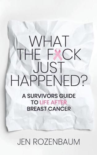 Cover image for What the F*ck Just Happened? A Survivors Guide to Life After Breast Cancer.