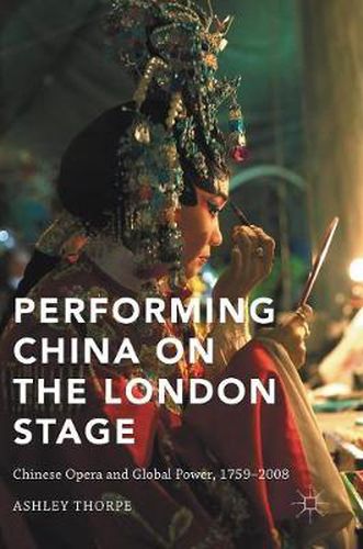 Cover image for Performing China on the London Stage: Chinese Opera and Global Power, 1759-2008