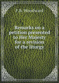 Cover image for Remarks on a petition presented to Her Majesty for a revision of the liturgy