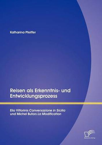 Cover image for Reisen als Erkenntnis- und Entwicklungsprozess: Elio Vittorinis Conversazione in Sicilia und Michel Butors La Modification