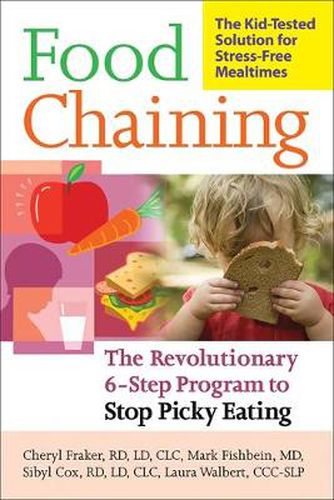 Cover image for Food Chaining: The Proven 6-Step Plan to Stop Picky Eating, Solve Feeding Problems, and Expand Your Child's Diet