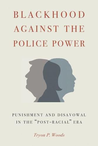 Cover image for Blackhood Against the Police Power: Punishment and Disavowal in the  Post-Racial  Era