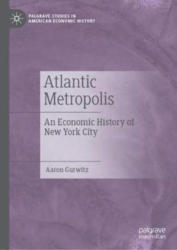 Cover image for Atlantic Metropolis: An Economic History of New York City