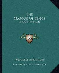 Cover image for The Masque of Kings: A Play in Two Acts