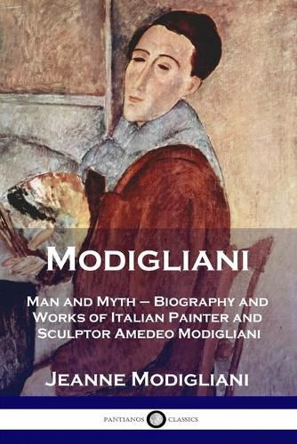 Cover image for Modigliani: Man and Myth - Biography and Works of Italian Painter and Sculptor Amedeo Modigliani