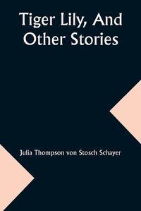 Cover image for Tiger Lily, And Other Stories