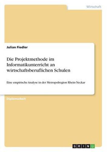Cover image for Die Projektmethode im Informatikunterricht an wirtschaftsberuflichen Schulen: Eine empirische Analyse in der Metropolregion Rhein-Neckar