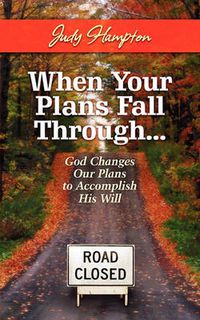 Cover image for When Your Plans Fall Through: God Changes Our Plans to Accomplish His Will