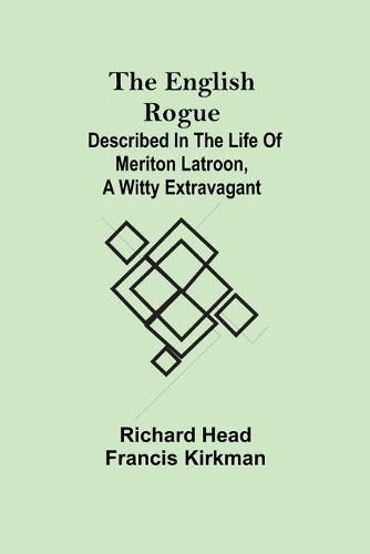 Cover image for The English Rogue; Described in the Life of Meriton Latroon, a Witty Extravagant
