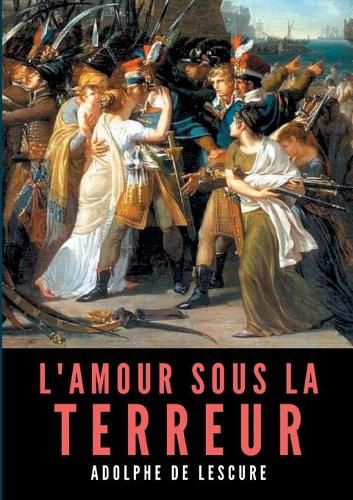 L'amour sous la Terreur: La societe francaise pendant la Revolution