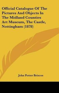 Cover image for Official Catalogue of the Pictures and Objects in the Midland Counties Art Museum, the Castle, Nottingham (1878)