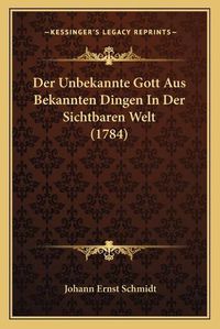 Cover image for Der Unbekannte Gott Aus Bekannten Dingen in Der Sichtbaren Welt (1784)