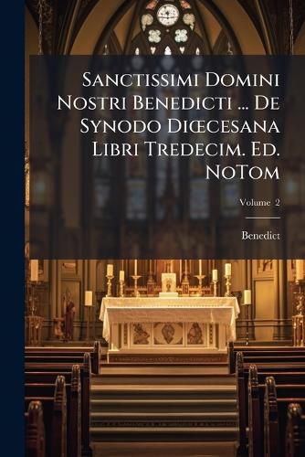 Cover image for Sanctissimi Domini Nostri Benedicti ... de Synodo Di Cesana Libri Tredecim. Ed. Nov. 2 Tom