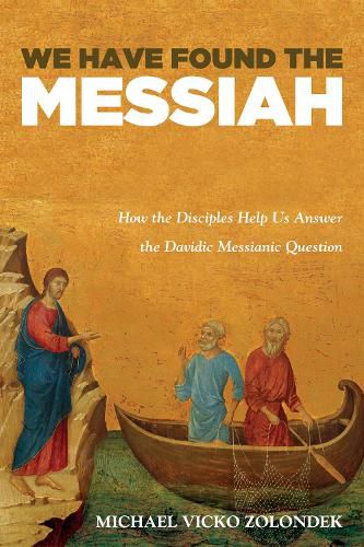 Cover image for We Have Found the Messiah: How the Disciples Help Us Answer the Davidic Messianic Question